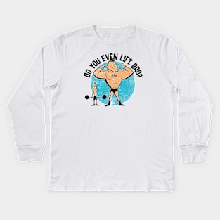 Do You Even Lift, Bro? Kids Long Sleeve T-Shirt